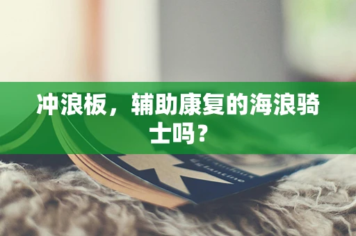 冲浪板，辅助康复的海浪骑士吗？