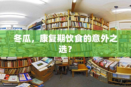 冬瓜，康复期饮食的意外之选？