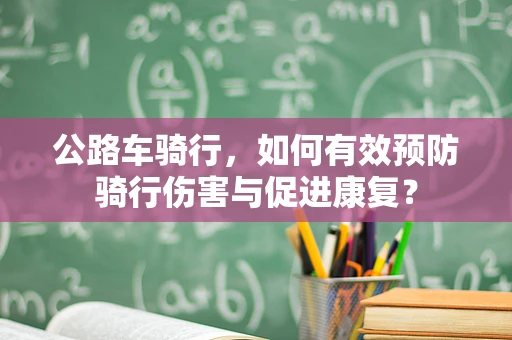 公路车骑行，如何有效预防骑行伤害与促进康复？
