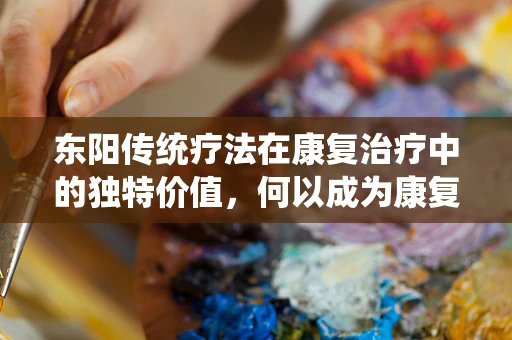 东阳传统疗法在康复治疗中的独特价值，何以成为康复师的新宠？