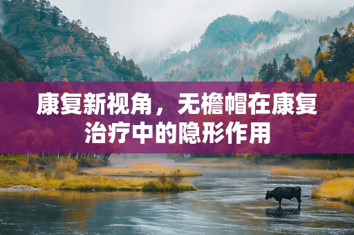 康复新视角，无檐帽在康复治疗中的隐形作用