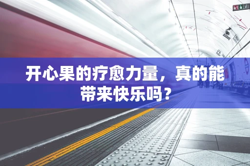 开心果的疗愈力量，真的能带来快乐吗？