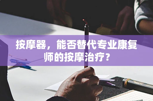 按摩器，能否替代专业康复师的按摩治疗？