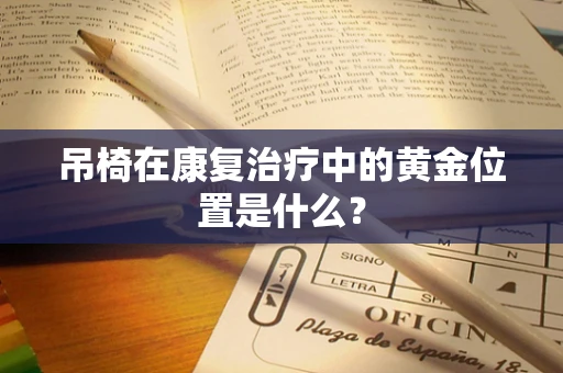 吊椅在康复治疗中的黄金位置是什么？
