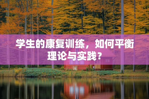 学生的康复训练，如何平衡理论与实践？