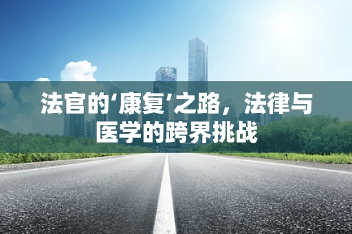 法官的‘康复’之路，法律与医学的跨界挑战