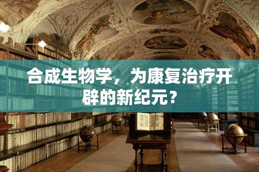 合成生物学，为康复治疗开辟的新纪元？