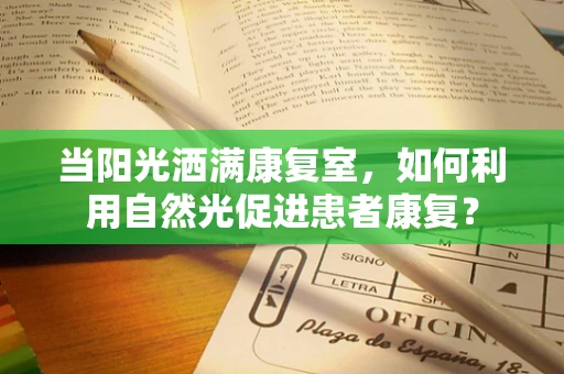 当阳光洒满康复室，如何利用自然光促进患者康复？