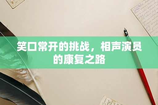 笑口常开的挑战，相声演员的康复之路