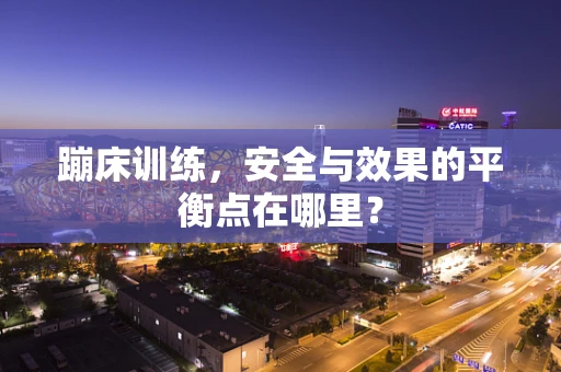 蹦床训练，安全与效果的平衡点在哪里？