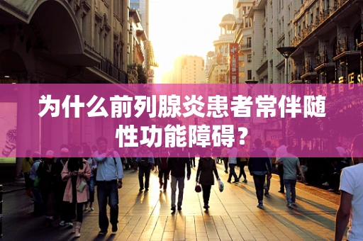 为什么前列腺炎患者常伴随性功能障碍？