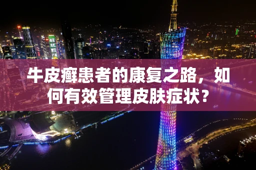 牛皮癣患者的康复之路，如何有效管理皮肤症状？