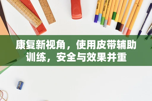 康复新视角，使用皮带辅助训练，安全与效果并重