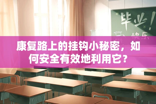 康复路上的挂钩小秘密，如何安全有效地利用它？
