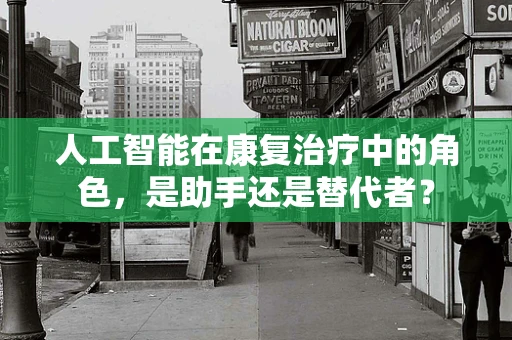 人工智能在康复治疗中的角色，是助手还是替代者？