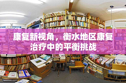 康复新视角，衡水地区康复治疗中的平衡挑战