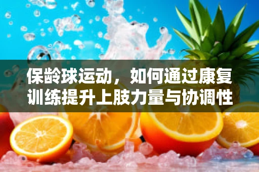 保龄球运动，如何通过康复训练提升上肢力量与协调性？