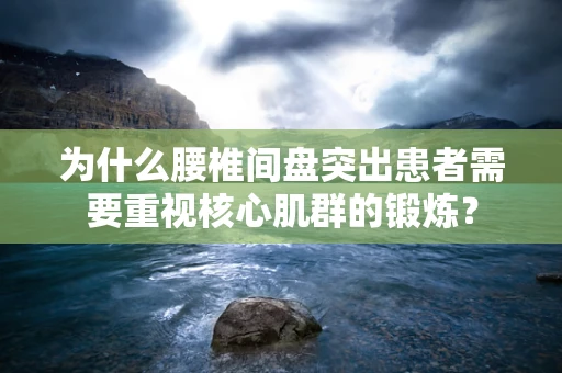 为什么腰椎间盘突出患者需要重视核心肌群的锻炼？