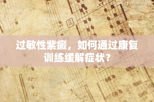 过敏性紫癜，如何通过康复训练缓解症状？