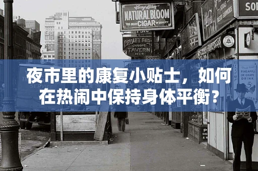 夜市里的康复小贴士，如何在热闹中保持身体平衡？