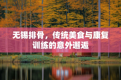 无锡排骨，传统美食与康复训练的意外邂逅