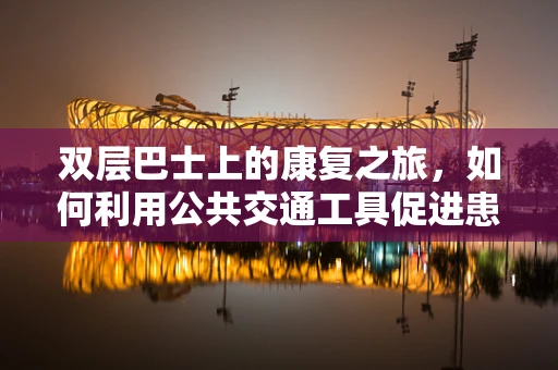双层巴士上的康复之旅，如何利用公共交通工具促进患者运动功能？