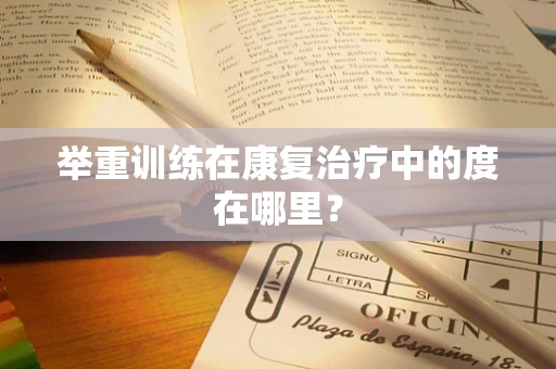 举重训练在康复治疗中的度在哪里？