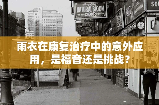 雨衣在康复治疗中的意外应用，是福音还是挑战？