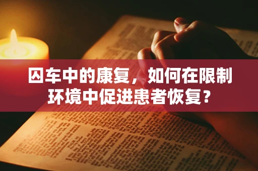 囚车中的康复，如何在限制环境中促进患者恢复？