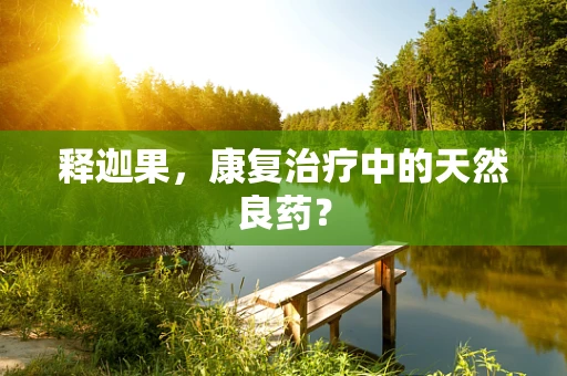释迦果，康复治疗中的天然良药？