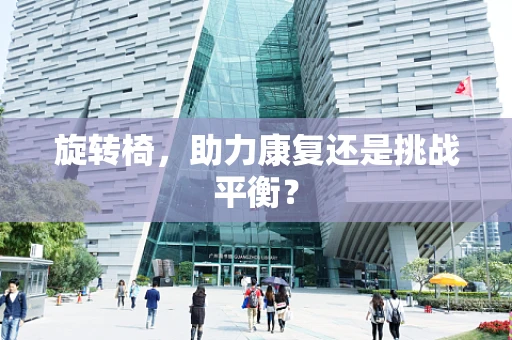 旋转椅，助力康复还是挑战平衡？