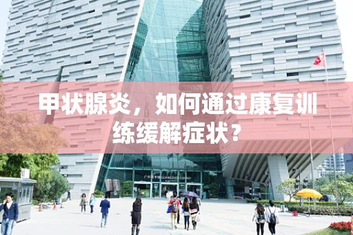 甲状腺炎，如何通过康复训练缓解症状？
