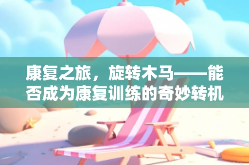 康复之旅，旋转木马——能否成为康复训练的奇妙转机？