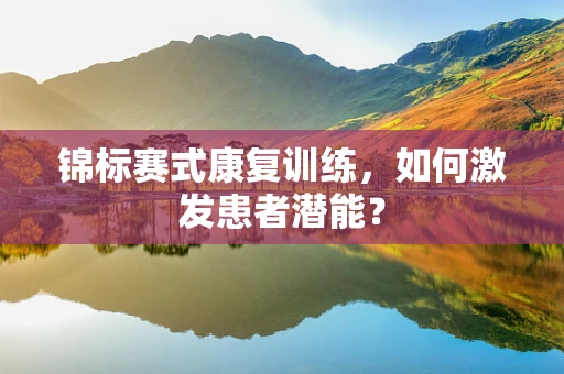 锦标赛式康复训练，如何激发患者潜能？