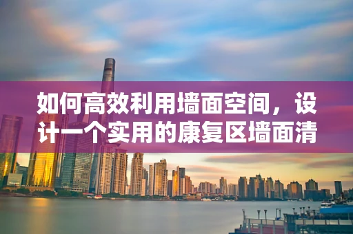 如何高效利用墙面空间，设计一个实用的康复区墙面清洁用品架？