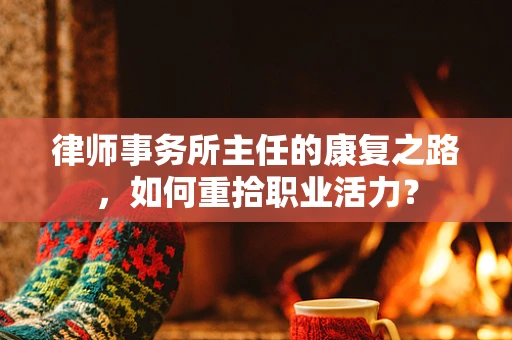 律师事务所主任的康复之路，如何重拾职业活力？