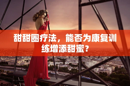 甜甜圈疗法，能否为康复训练增添甜蜜？