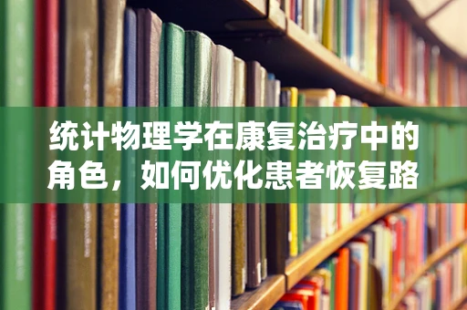 统计物理学在康复治疗中的角色，如何优化患者恢复路径？