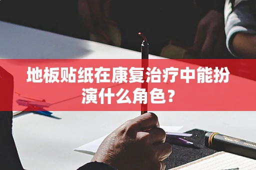 地板贴纸在康复治疗中能扮演什么角色？
