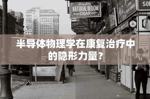 半导体物理学在康复治疗中的隐形力量？