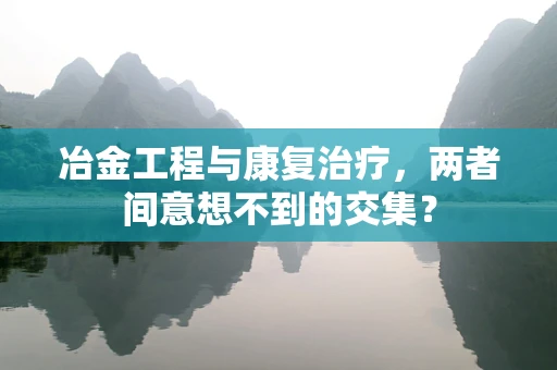 冶金工程与康复治疗，两者间意想不到的交集？