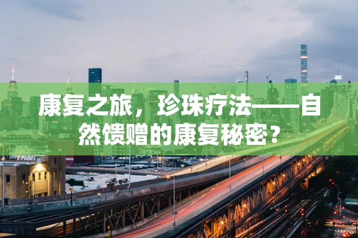 康复之旅，珍珠疗法——自然馈赠的康复秘密？
