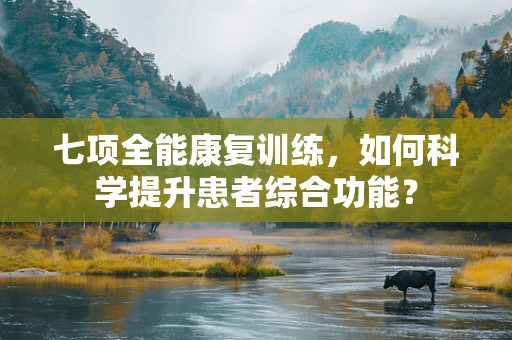 七项全能康复训练，如何科学提升患者综合功能？