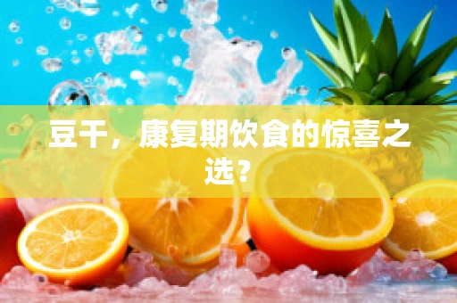 豆干，康复期饮食的惊喜之选？