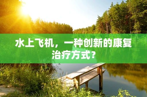 水上飞机，一种创新的康复治疗方式？