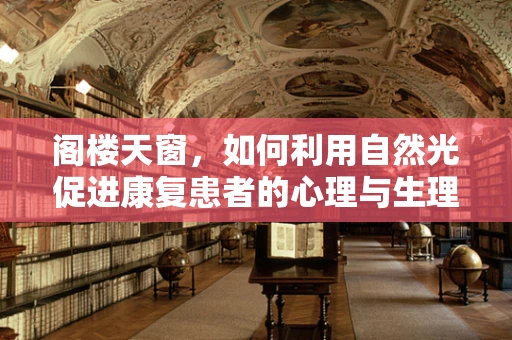 阁楼天窗，如何利用自然光促进康复患者的心理与生理恢复？