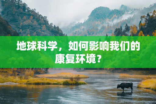 地球科学，如何影响我们的康复环境？