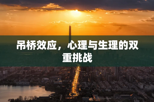 吊桥效应，心理与生理的双重挑战
