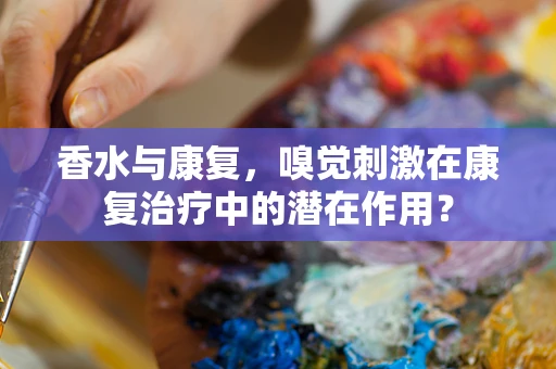 香水与康复，嗅觉刺激在康复治疗中的潜在作用？