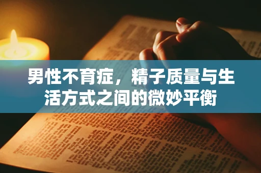 男性不育症，精子质量与生活方式之间的微妙平衡